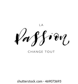 Hand drawn phrase "Passion changes everything" in french. Ink illustration. Modern brush calligraphy. Isolated on white background.