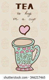 Hand drawn phrase Tea is hug in a cup.