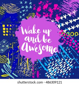 Hand drawn phrase Wake up and be awesome. Lettering design. Vector on abstract textured colorful  background.