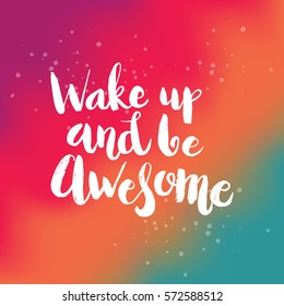 Hand drawn phrase Wake up and be awesome. Lettering design for posters, t-shirts, cards, invitations, stickers, banners, advertisement. Vector.