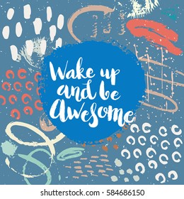 Hand drawn phrase Wake up and be awesome. Lettering design. Vector on abstract textured colorful  background.