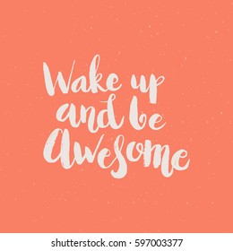 Hand drawn phrase Wake up and be awesome. Lettering design for posters, t-shirts, cards, invitations, stickers, banners, advertisement. Vector.