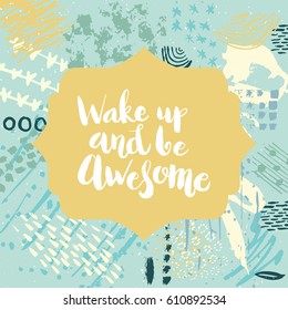 Hand drawn phrase Wake up and be awesome. Lettering design. Vector on abstract textured colorful  background.