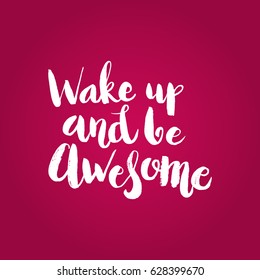 Hand drawn phrase Wake up and be awesome. Lettering design for posters, t-shirts, cards, invitations, stickers, banners, advertisement. Vector.