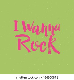 Hand drawn phrase I wanna rock. Lettering design for posters, t-shirts, cards, invitations, stickers, banners, advertisement. Vector.