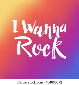 Hand drawn phrase I wanna rock. Lettering design for posters, t-shirts, cards, invitations, stickers, banners, advertisement. Vector.