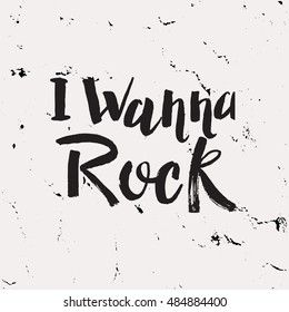 Hand drawn phrase I wanna rock. Lettering design for posters, t-shirts, cards, invitations, stickers, banners, advertisement. Vector.