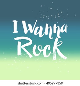 Hand drawn phrase I wanna rock. Lettering design for posters, t-shirts, cards, invitations, stickers, banners, advertisement. Vector.