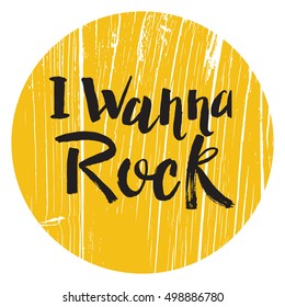 Hand drawn phrase I  wanna Rock. Lettering design for posters, t-shirts, cards, invitations, stickers, banners, advertisement. Vector.