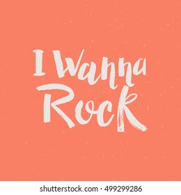 Hand drawn phrase I wanna rock. Lettering design for posters, t-shirts, cards, invitations, stickers, banners, advertisement. Vector.