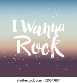 Hand drawn phrase I wanna rock. Lettering design for posters, t-shirts, cards, invitations, stickers, banners, advertisement. Vector.