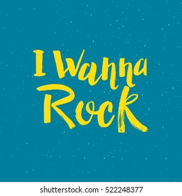 Hand drawn phrase I wanna rock. Lettering design for posters, t-shirts, cards, invitations, stickers, banners, advertisement. Vector.