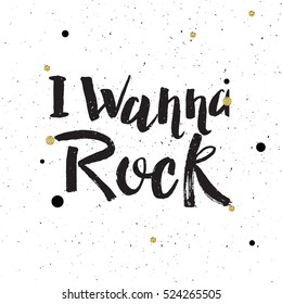 Hand drawn phrase I wanna rock. Lettering design for posters, t-shirts, cards, invitations, stickers, banners, advertisement. Vector.