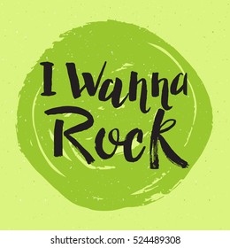 Hand drawn phrase I wanna rock. Lettering design for posters, t-shirts, cards, invitations, stickers, banners, advertisement. Vector.