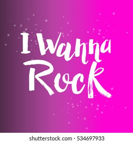 Hand drawn phrase I wanna rock. Lettering design for posters, t-shirts, cards, invitations, stickers, banners, advertisement. Vector.
