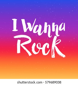 Hand drawn phrase I wanna rock. Lettering design for posters, t-shirts, cards, invitations, stickers, banners, advertisement. Vector.