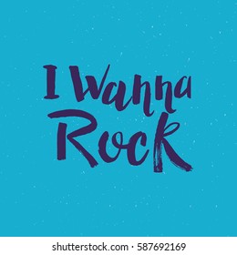 Hand drawn phrase I wanna rock. Lettering design for posters, t-shirts, cards, invitations, stickers, banners, advertisement. Vector.
