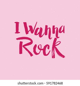 Hand drawn phrase I wanna rock. Lettering design for posters, t-shirts, cards, invitations, stickers, banners, advertisement. Vector.