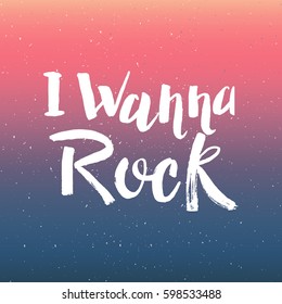 Hand drawn phrase I wanna rock. Lettering design for posters, t-shirts, cards, invitations, stickers, banners, advertisement. Vector.