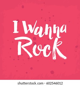 Hand drawn phrase I wanna rock. Lettering design for posters, t-shirts, cards, invitations, stickers, banners, advertisement. Vector.