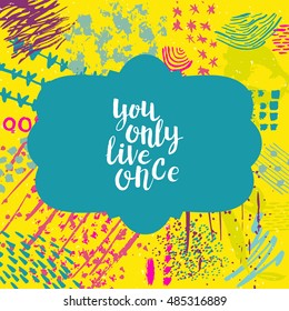 Hand drawn phrase You only live once. Lettering design. Vector on abstract textured colourful  background.