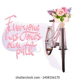 Hand drawn pink bicycle carrying a bouquet of flowers: roses, lilacs and lilys. Free hand lettering "Everyone has one's own path". Vector illustration for greeting card.