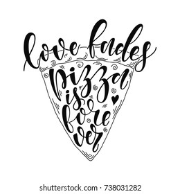 Hand drawn pizza slice vector lettering on white background. Love fades. pizza is forever.