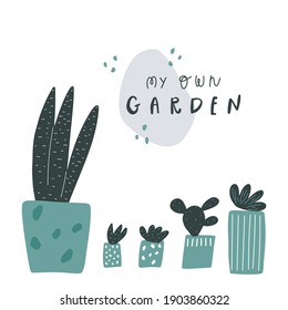 Hand drawn plants in the pots. Lettering style text: my own garden. Vector illustration