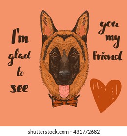 Hand drawn portrait of German shepherd dog with quote I`m glad to see you my friend, vector illustration