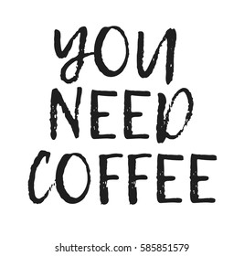 Hand drawn positive text isolated on white background. Vector lettering quote "You need coffee"