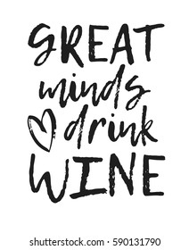 Hand drawn positive text isolated on white background. Vector lettering quote "Great minds drink wine"