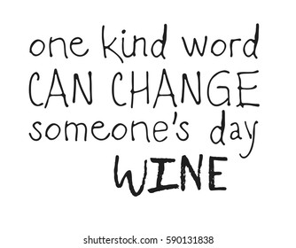 Hand drawn positive text isolated on white background. Vector lettering quote "One kind word can change someones day WINE"