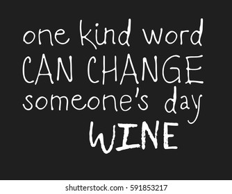Hand drawn positive text isolated on white background. Vector lettering quote "One kind word can change someones day WINE"