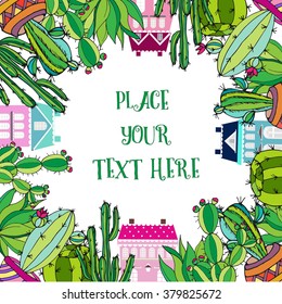 Hand drawn postcard with green Mexican cactus and houses. Different cactus with flowers. Latin American cactus. Place your text here. Vector illustration. Round cactus, big cactus. Succulent Garden.