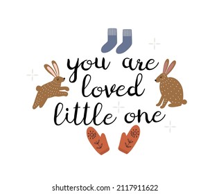 Hand drawn poster or a card with cute brown bunny rabbits, warm little socks and mittens with text lettering - You are loved little one. isolated vector illustration