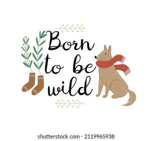 Hand drawn poster or a card with cute brown wolf in red scarf, warm little socks and plant leaves text lettering - Born to be wild. isolated vector illustration