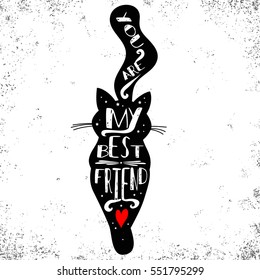 Hand drawn . poster with Cat silhouette and phrase "You are my best friend". Inspirational lettering with pet. Print forT-shirt, pet shop logo, label, decor elements and design products for pets