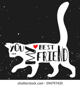 Hand drawn  poster with Cat silhouette and phrase "You are my best friend". Inspirational lettering with pet. Print forT-shirt, pet shop logo, label, decor elements and design products for pets