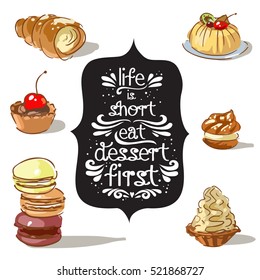 Hand drawn poster with a doodle sweet dessert and quote: Life is short eat dessert first. Vintage style card with lettering. Motivational and inspirational illustration.