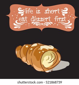 Hand drawn poster with a doodle sweet dessert and quote: Life is short eat dessert first. Vintage style card with lettering. Motivational and inspirational illustration.