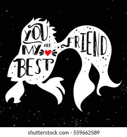 Hand drawn  poster with fish silhouette and phrase "You are my best friend". Inspirational lettering with pet. Print forT-shirt, pet shop logo, label, decor elements and design products for pets