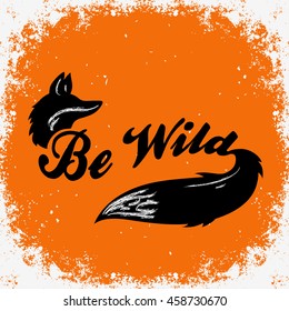 Hand drawn poster with fox. Be wild. Typography for t-shirt print. Inspirational and motivational hipster style illustration. Vector.