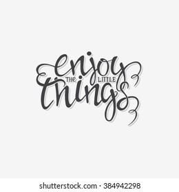 Hand drawn poster with lettering isolated on white background. Enjoy the little things. Inspirational quote. This illustration can be used as a print on t shirts and bags, stationary or as a poster.