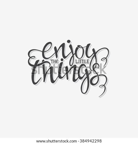 Hand drawn poster with lettering isolated on white background. Enjoy the little things. Inspirational quote. This illustration can be used as a print on t shirts and bags, stationary or as a poster.