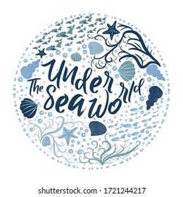 Hand drawn poster lettering quote Underwater world and different sea creatures in the shape of a circle. Design element with inspirational quote. Adventure banner.