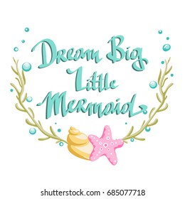Hand drawn poster with lettering quote-dream big little mermaid- and different sea creatures in shape of wreath. Design element with inspirational quote made in vector. Adventure banner.