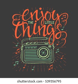 Hand drawn poster with lettering and radio on  background. Enjoy the little things. Inspirational quote. This illustration can be used as a print on t shirts and bags, stationary or as a poster.