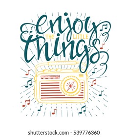 Hand drawn poster with lettering and radio on  background. Enjoy the little things. Inspirational quote. This illustration can be used as a print on t shirts and bags, stationary or as a poster.