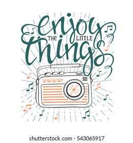 Hand drawn poster with lettering and radio on  background. Enjoy the little things. Inspirational quote. This illustration can be used as a print on t shirts and bags, stationary or as a poster.