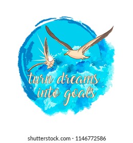 Hand drawn poster with the slogan "turn dreams into goals". Two seagulls hovering in the sky above the watercolor clouds. Vector illustration.